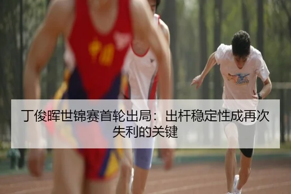 ding-jun-hui-shi-jin-sai-shou-lun-chu-ju-chu-gan-wen-ding-xing-cheng-zai-ci-shi-li-de-guan-jian-2-223.jpg