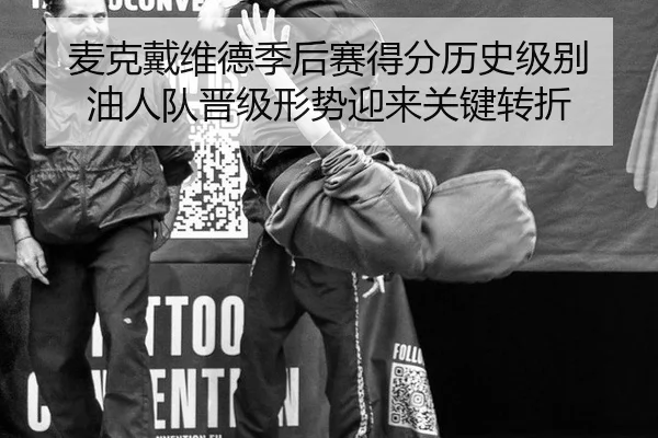麦克戴维德季后赛得分历史级别 油人队晋级形势迎来关键转折